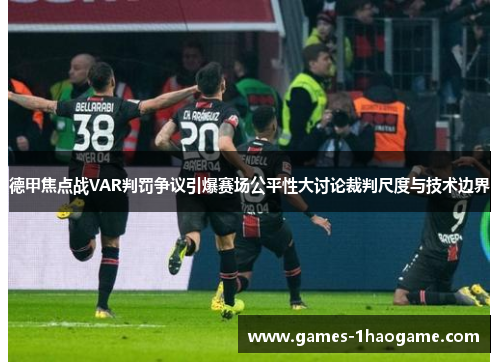 德甲焦点战VAR判罚争议引爆赛场公平性大讨论裁判尺度与技术边界 德甲焦点战VAR判罚争议引爆赛场公平性大讨论裁判尺度与技术边界