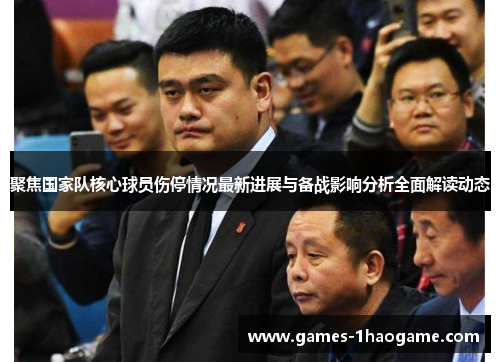 聚焦国家队核心球员伤停情况最新进展与备战影响分析全面解读动态 聚焦国家队核心球员伤停情况最新进展与备战影响分析全面解读动态