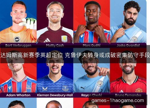 达姆斯高新赛季英超定位 克鲁伊夫转身或成破密集防守手段